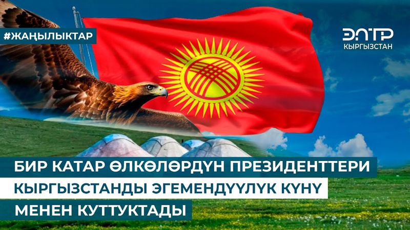 БИР КАТАР ӨЛКӨЛӨРДҮН ПРЕЗИДЕНТТЕРИ КЫРГЫЗСТАНДЫ ЭГЕМЕНДҮҮЛҮК КҮНҮ МЕНЕН КУТТУКТАДЫ