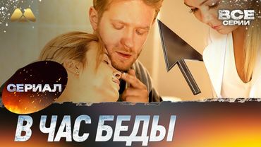 В час беды Все серии 💖 Смотреть онлайн | Мелодрама (сериал, мелодрама)