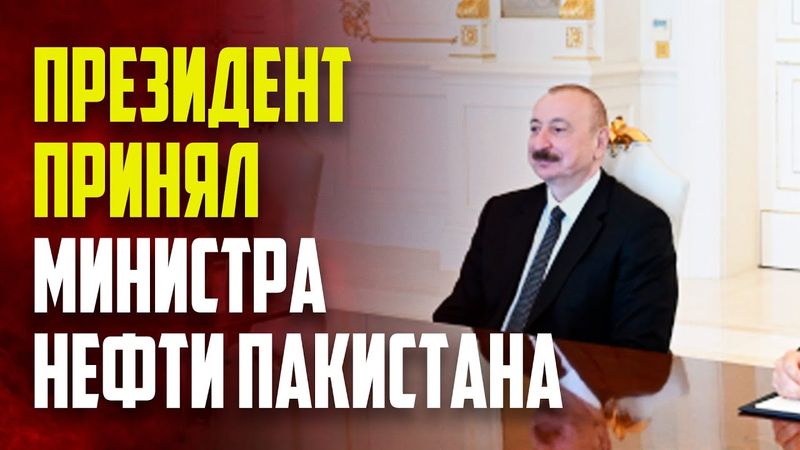 Президент Азербайджана Ильхам Алиев принял министра нефти Пакистана