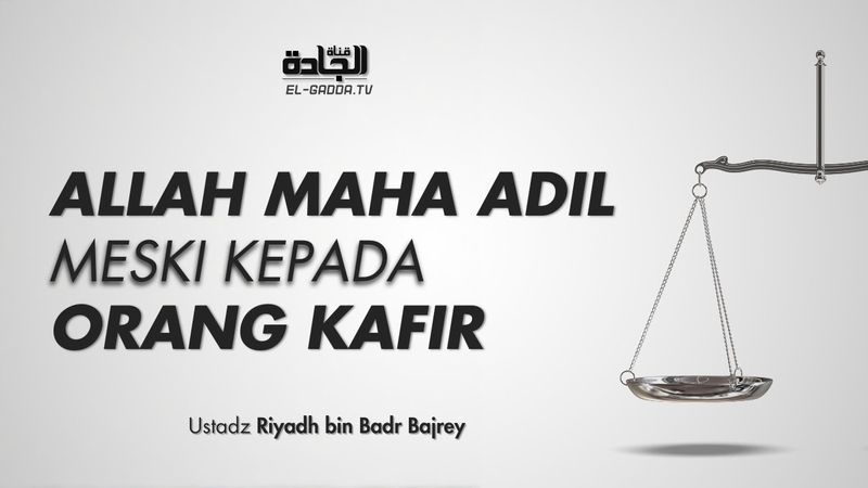 Allah Maha Adil Meski Kepada Orang Kafir - Ust. Riyadh bin Badr Bajrey