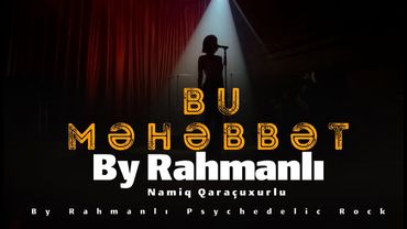 Namiq Qaraçuxurlu "Bu Məhəbbət" By Rahmanlı Psychedelic Rock (Bu Na Darddir Na Musibat)