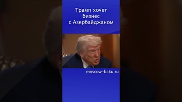 Трамп хочет бизнес с Азербайджаном