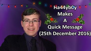Ha44yb0y Makes A Quick Message (25th December 2016)