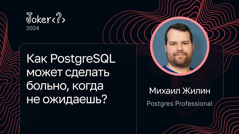Михаил Жилин — Как PostgreSQL может сделать больно, когда не ожидаешь?