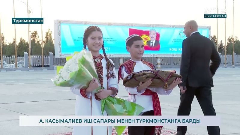 А.  КАСЫМАЛИЕВ ИШ САПАРЫ МЕНЕН ТҮРКМӨНСТАНГА БАРДЫ