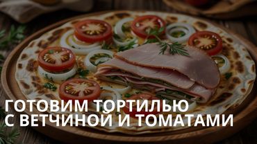 Готовим тортилью с ветчиной и томатами
