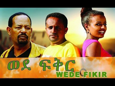 ወደ ፍቅር - Ethiopian Movie - Wede Fikir  Full (ወደ ፍቅር) 2015