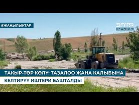 ТАКЫР-ТӨР КӨЛҮ: ТАЗАЛОО ЖАНА КАЛЫБЫНА КЕЛТИРҮҮ ИШТЕРИ БАШТАЛДЫ