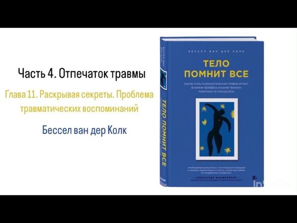 ТЕЛО ПОМНИТ ВСЕ. Часть 4. Отпечаток травмы. Глава 11. Проблема травматических воспоминаний