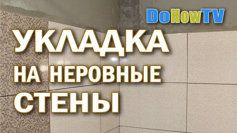 Тонкости укладки плитки на неровные стены