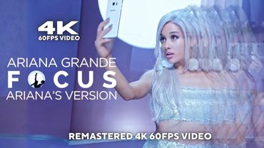 Ariana Grande - Focus (Ariana's Version) [Remastered 4K 60FPS Video]
