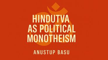 HINDUTVA as POLITICAL MONOTHEISM by Anustup Basu