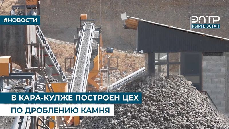 В КАРА-КУЛЖЕ ПОСТРОЕН ЦЕХ ПО ДРОБЛЕНИЮ КАМНЯ