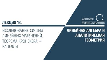 Лекция 13. Исследование систем линейных уравнений. Теорема Кронекера — Капелли.