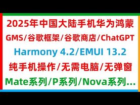 2025年Huawei华为手机Harmony鸿蒙4.2及以上/EMUI13.2及以上、安装GMS谷歌框架、谷歌商店、ChatGPT、手机操作、无弹窗、无需电脑