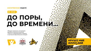 До поры до времени/ Крушение иллюзий / Студенческая молитвенная неделя ЗАУ