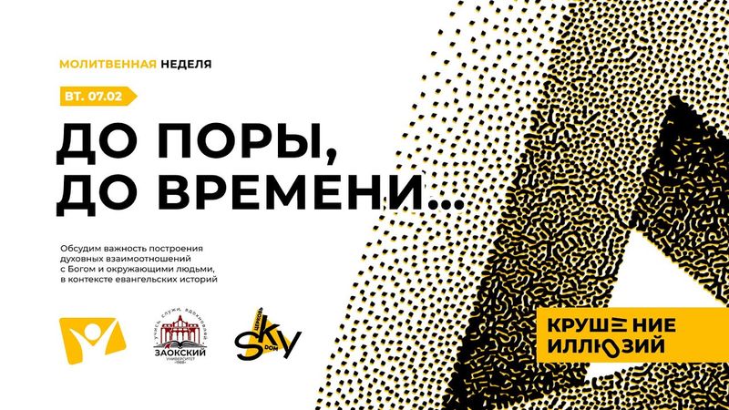 До поры до времени/ Крушение иллюзий / Студенческая молитвенная неделя ЗАУ