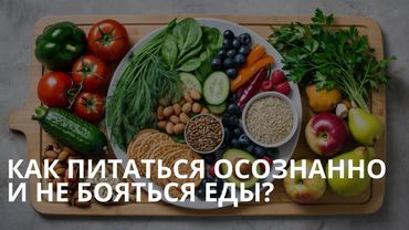 Как питаться осознанно и не бояться еды?