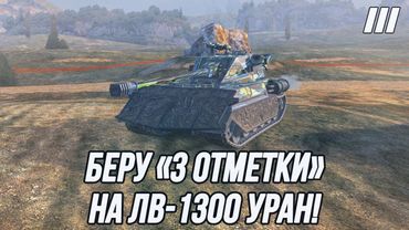 Беру «3 отметки» на ЛВ-1300 Уран! | Иван-додепович в погоне за "танкоином" (Часть 2)
