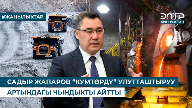 САДЫР ЖАПАРОВ “КУМТӨРДҮ” УЛУТТАШТЫРУУ АРТЫНДАГЫ ЧЫНДЫКТЫ АЙТТЫ