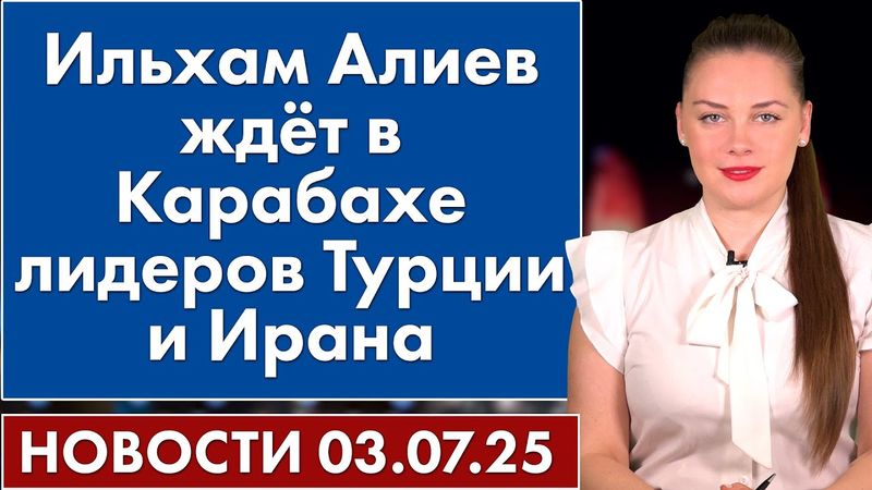 Ильхам Алиев ждёт в Карабахе лидеров Турции и Ирана. 3 июля