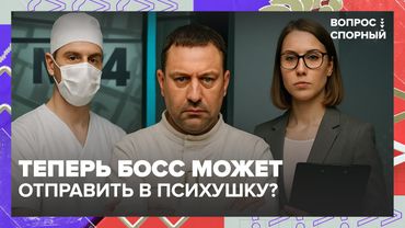 Начальник может отправить вас в психиатрическую больницу! Что изменится с марта?