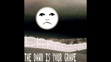 The dawn is your grave (a dawn is your enemy parody)