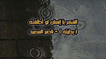 أنشودة : الفكر يا انسان لو اطلقته ( بطيئه ) ناصر السعيد