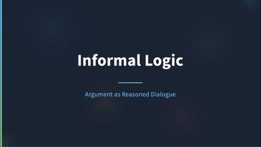 Informal Logic - Argument as Reasoned Dialog
