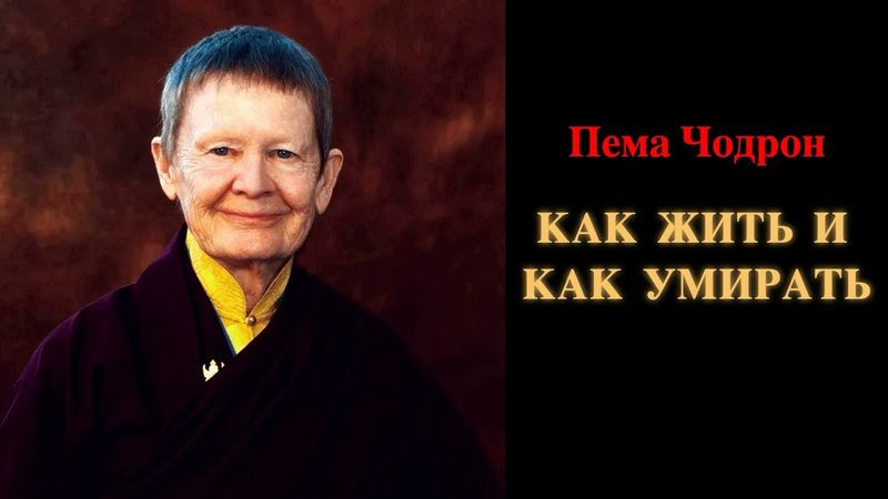 Пема Чодрон. Как жить и как умирать