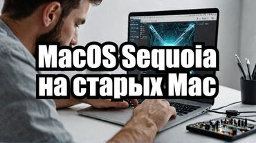 Как установить MacOS Sequoia на неподдерживаемые модели Macbook и iMac?
