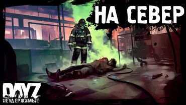 НА СЕВЕР: DayZ НЕУДЕРЖИМЫЕ (5 серия, лето-осень 2024, патч 1.25)