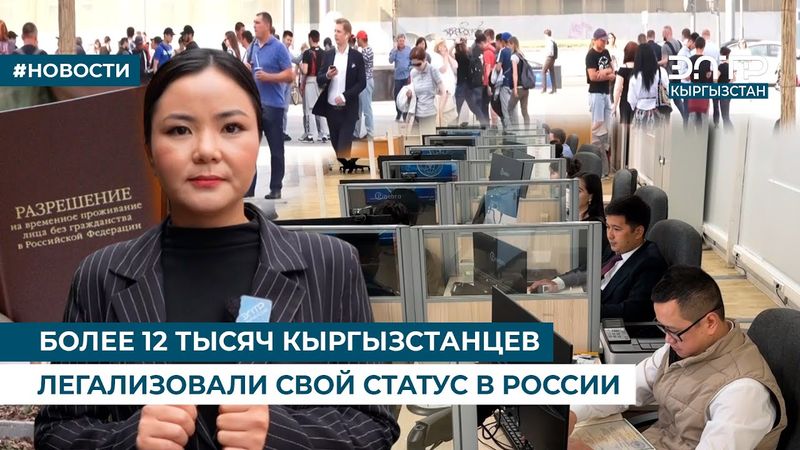БОЛЕЕ 12 ТЫСЯЧ КЫРГЫЗСТАНЦЕВ ЛЕГАЛИЗОВАЛИ СВОЙ СТАТУС В РОССИИ