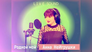 РОДНОЙ МОЙ - Анна НеИгрушки (Live ver.2024 )