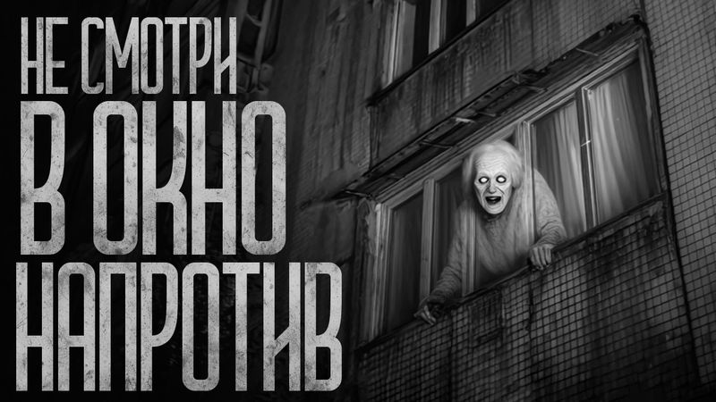 НЕ СМОТРИ В ОКНО НАПРОТИВ! Страшные истории и страшилки.