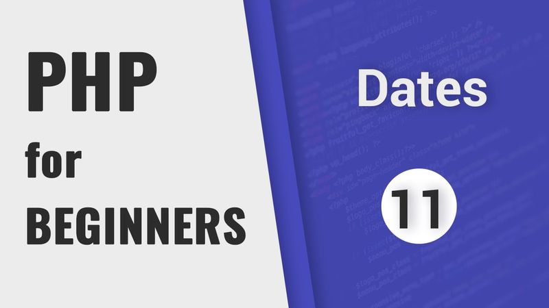 PHP Dates tutorial | PHP for Beginners - Part 11