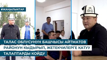 ТАЛАС ОБЛУСУНУН БАШЧЫСЫ АЙТМАТОВ РАЙОНУН КЫДЫРЫП, ЖЕТЕКЧИЛЕРГЕ КАТУУ ТАЛАПТАРДЫ КОЙДУ