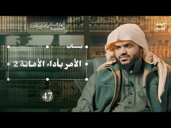 رياض الصالحين 47 | باب الأمر بأداء الأمانة 2 | أنوار السنة المحمدية | أحمد السيد