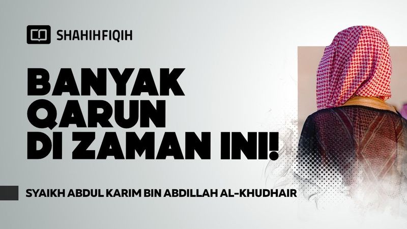 Qarun Zaman Now: “Saya Sukses Karena Saya Hebat!” - Syaikh Abdul Karim bin Abdillah Al-Khudhair