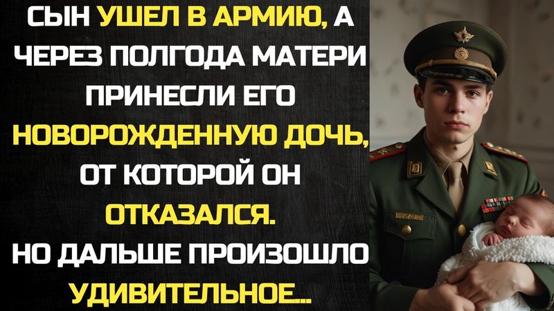 Сын ушел в армию, а через полгода матери принесли его новорожденную дочь, от которой он отказался..