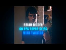 Brian Moser 60 fps TOPAZ AND TWIXTOR CLIPS