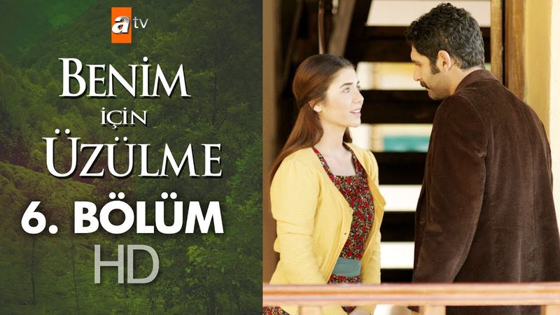 Benim için üzülme 6. bölüm