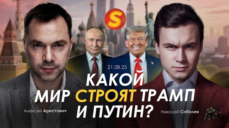 Арестович & Соболев: Какой мир строят Трамп и Путин?
