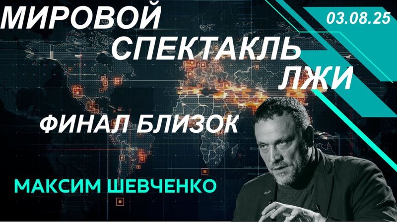 С Максимом Шевченко. Мировой спектакль лжи. Финал близок. 03.08.25