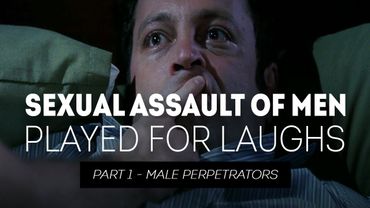Sexual Assault of Men Played for Laughs - Part 1 Male Perpetrators
