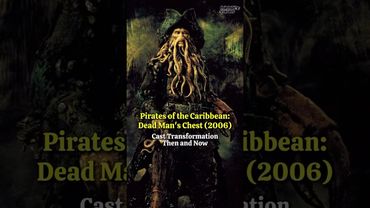 Pirates of the Caribbean: Dead Man’s Chest (2006) - Fantastic Cast Transformation Then and Now