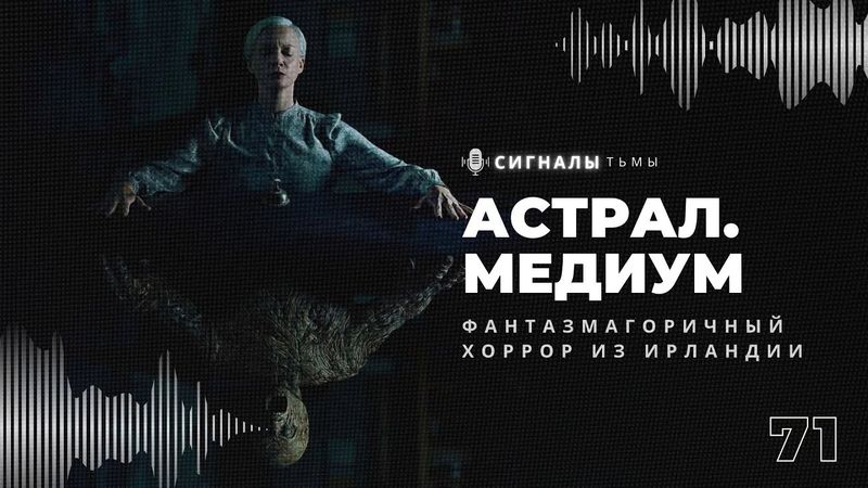 «Астрал. Медиум» - Неожиданный хоррор хит из Ирландии | Подкаст СИГНАЛЫ ТЬМЫ 71