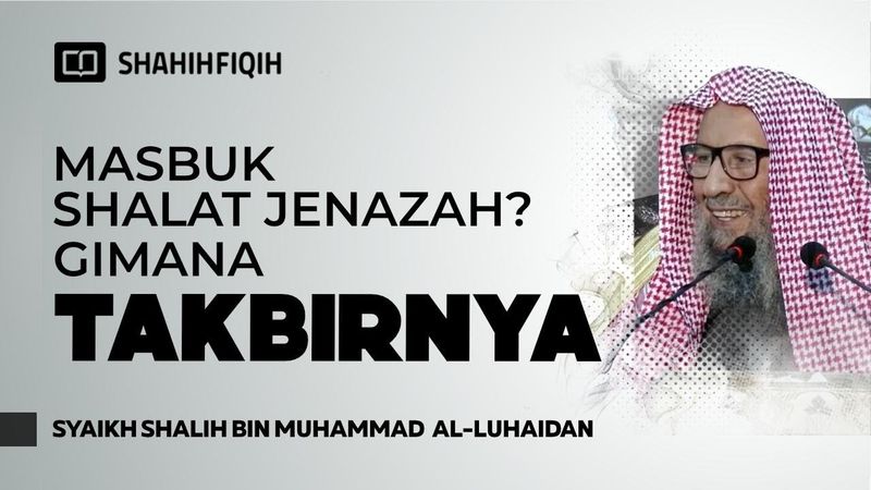 Jadi Masbuk Shalat Jenazah? Bagaimana Fiqihnya? - Syaikh Shalih bin Muhammad Al-Luhaidan