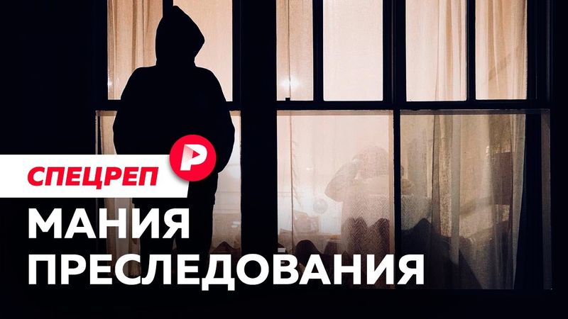 Сталкинг: почему за него не наказывают в России? / Редакция спецреп