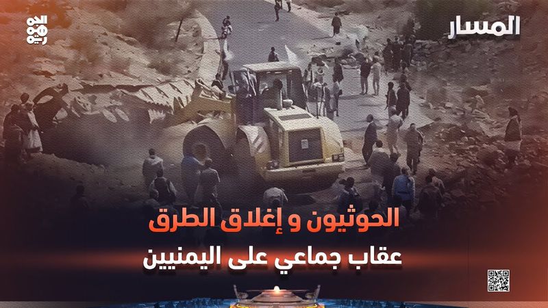 المسار | الحوثيون وإغلاق الطرق.. عقاب جماعي على اليمنيين